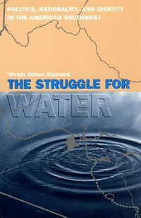 The Struggle for Water : Politics, Rationality, and Identity in the American Southwest - Wendy Nelson Espeland