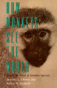 How Monkeys See the World : Inside the Mind of Another Species - Dorothy L. Cheney