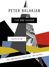 Vise and Shadow : Essays on the Lyric Imagination, Poetry, Art, and Culture - Peter Balakian