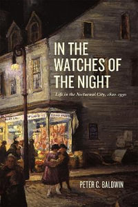 In the Watches of the Night : Life in the Nocturnal City, 1820-1930 - Peter C. Baldwin