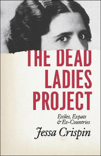 The Dead Ladies Project : Exiles, Expats, and Ex-Countries - Jessa Crispin