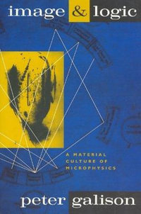 Image and Logic : A Material Culture of Microphysics - Peter Galison