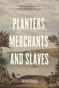 Planters, Merchants, and Slaves : Plantation Societies in British America, 1650-1820 - Trevor Burnard