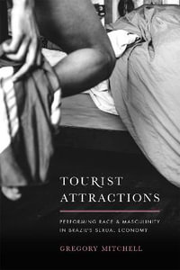 Tourist Attractions : Performing Race and Masculinity in Brazil's Sexual Economy - Gregory Mitchell