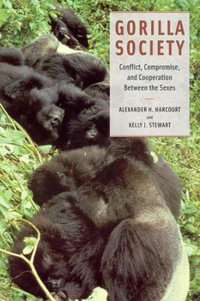 Gorilla Society : Conflict, Compromise, and Cooperation Between the Sexes - Alexander H. Harcourt