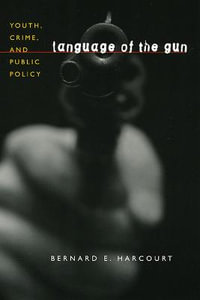 Language of the Gun : Youth, Crime, and Public Policy - Bernard E. Harcourt