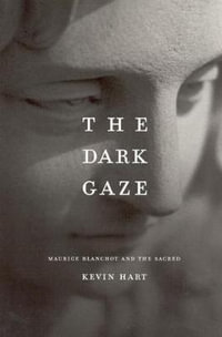 The Dark Gaze : Maurice Blanchot and the Sacred - Kevin Hart