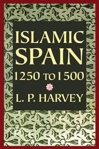 Islamic Spain, 1250 to 1500 - L. P. Harvey