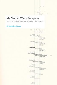 My Mother Was a Computer : Digital Subjects and Literary Texts - N. Katherine Hayles