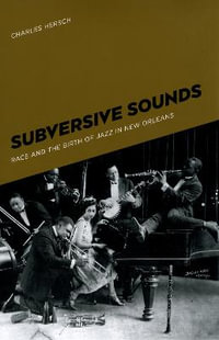 Subversive Sounds : Race and the Birth of Jazz in New Orleans - Charles B. Hersch