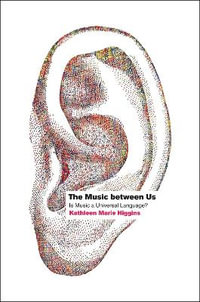 The Music between Us : Is Music a Universal Language? - Kathleen Marie Higgins