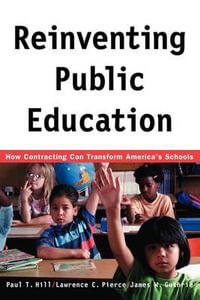 Reinventing Public Education : How Contracting Can Transform America's Schools - Paul Hill