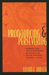 Pronouncing and Persevering : Gender and the Discourses of Disputing in an African Islamic Court - Susan F. Hirsch