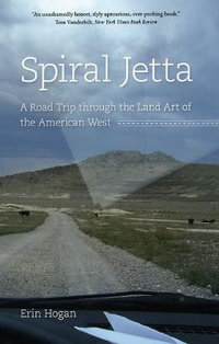 Spiral Jetta : A Road Trip through the Land Art of the American West - Erin Hogan