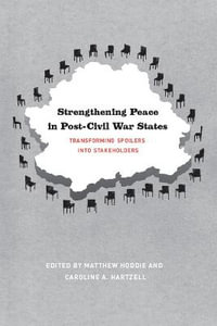 Strengthening Peace in Post-Civil War States : Transforming Spoilers into Stakeholders - Matthew Hoddie