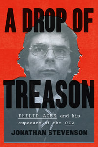 A Drop of Treason : Philip Agee and His Exposure of the CIA - Jonathan Stevenson