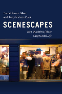 Scenescapes : How Qualities of Place Shape Social Life - Daniel Aaron Silver