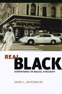 Real Black : Adventures in Racial Sincerity - John L. Jackson Jr.