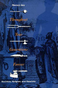 Throughout Your Generations Forever : Sacrifice, Religion, and Paternity - Nancy Jay