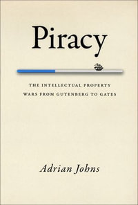 Piracy : The Intellectual Property Wars from Gutenberg to Gates - Adrian Johns