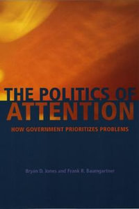 The Politics of Attention : How Government Prioritizes Problems - Bryan D. Jones