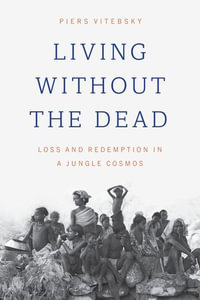 Living without the Dead : Loss and Redemption in a Jungle Cosmos - Piers Vitebsky