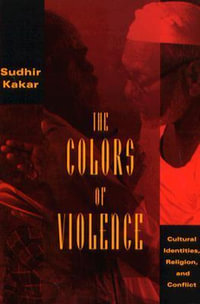 The Colors of Violence : Cultural Identities, Religion, and Conflict - Sudhir Kakar