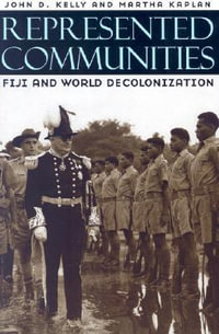 Represented Communities : Fiji and World Decolonization - John D. Kelly