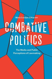 Combative Politics : The Media and Public Perceptions of Lawmaking - Mary Layton Atkinson