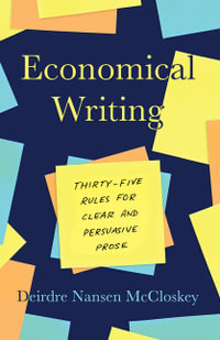 Economical Writing : Thirty-Five Rules for Clear and Persuasive Prose 3ed - Deirdre N. McCloskey