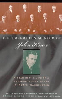 The Forgotten Memoir of John Knox : A Year in the Life of a Supreme Court Clerk in FDR's Washington - John Knox