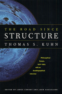 The Road since Structure : Philosophical Essays, 1970-1993, with an Autobiographical Interview - Thomas S. Kuhn