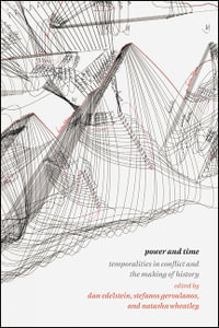 Power and Time : Temporalities in Conflict and the Making of History - Dan Edelstein