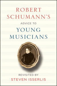 Robert Schumann's Advice to Young Musicians : Revisited by Steven Isserlis - Robert Schumann