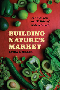 Building Nature's Market : The Business and Politics of Natural Foods - Laura J. Miller