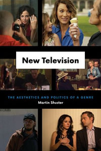 New Television : The Aesthetics and Politics of a Genre - Martin Shuster