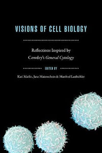 Visions of Cell Biology : Reflections Inspired by Cowdry's "General Cytology" - Karl S. Matlin