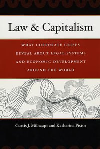 Law & Capitalism : What Corporate Crises Reveal about Legal Systems and Economic Development around the World - Curtis J. Milhaupt