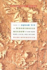 From Squaw Tit to Whorehouse Meadow : How Maps Name, Claim, and Inflame - Mark Monmonier