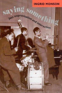 Saying Something : Jazz Improvisation and Interaction - Ingrid Monson