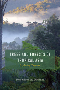 Trees and Forests of Tropical Asia : Exploring Tapovan - Peter Ashton