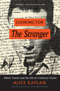 Looking for the Stranger : Albert Camus and the Life of a Literary Classic - Alice Kaplan