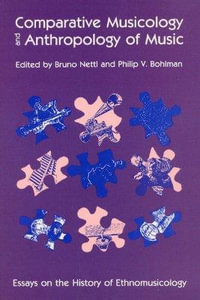 Comparative Musicology and Anthropology of Music : Essays on the History of Ethnomusicology - Bruno Nettl