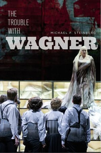 The Trouble with Wagner - Michael P. Steinberg