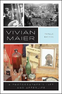 Vivian Maier : A Photographer's Life and Afterlife - Pamela Bannos