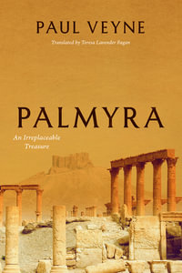 Palmyra : An Irreplaceable Treasure - Paul Veyne