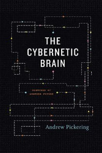 The Cybernetic Brain : Sketches of Another Future - Andrew Pickering