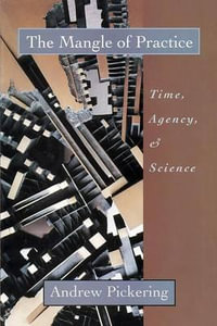 The Mangle of Practice : Time, Agency, and Science - Andrew Pickering