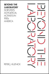 Beyond the Laboratory : Scientists as Political Activists in 1930s America - Peter J. Kuznick