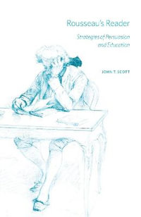 Rousseau's Reader : Strategies of Persuasion and Education - John T. Scott